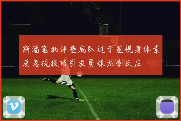 斯潘塞批评垫底队过于重视身体素质忽视技巧引发勇媒无奈反应