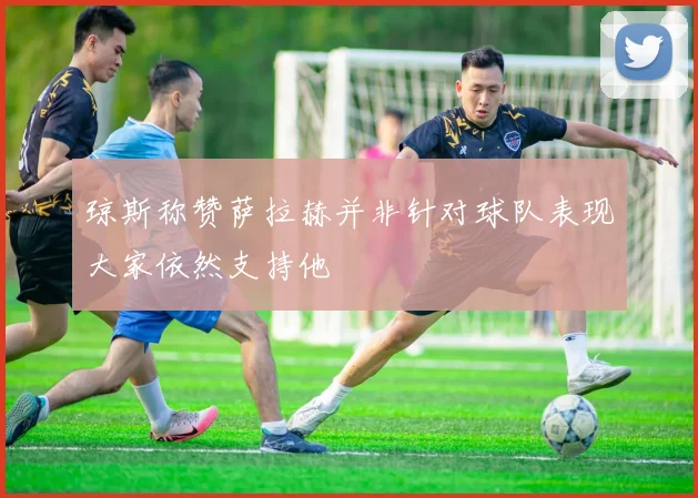 琼斯称赞萨拉赫并非针对球队表现大家依然支持他
