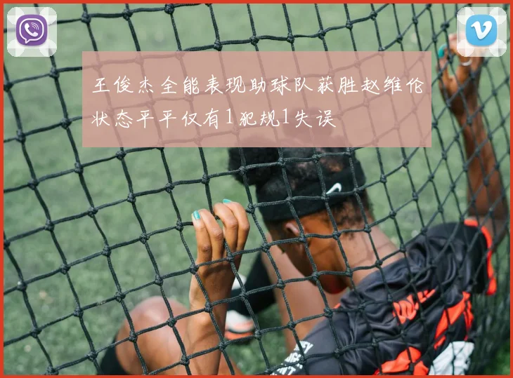 王俊杰全能表现助球队获胜赵维伦状态平平仅有1犯规1失误